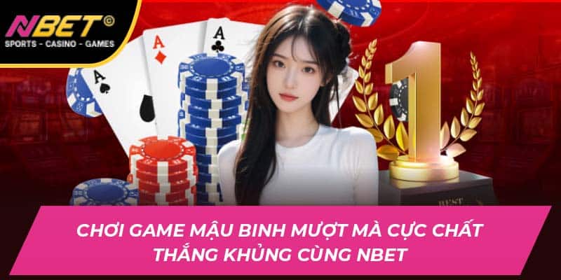 Chơi Mậu Binh Mượt Mà Cực Chất Thắng Khủng Cùng NBET