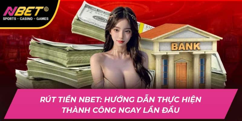 Rút Tiền NBET: Thực Hiện Thành Công Ngay Trong Lần Đầu