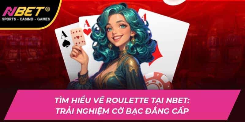 Tìm Hiểu Về Roulette Tại NBET: Trải Nghiệm Cờ Bạc Đẳng Cấp